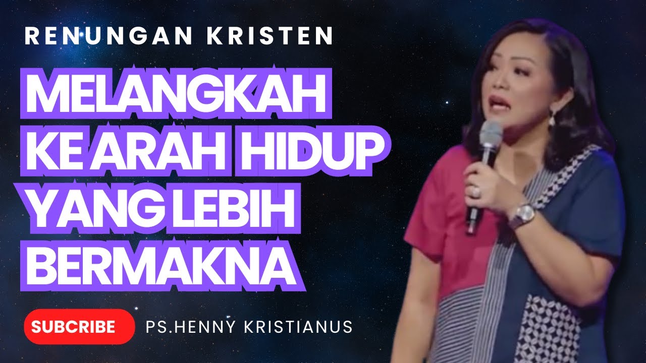 MELANGKAH KE ARAH HIDUP YANG LEBIH BERMAKNA I KHOTBAH PENCERAHAN I Ps.HENNY KRISTIANUS #motivasi