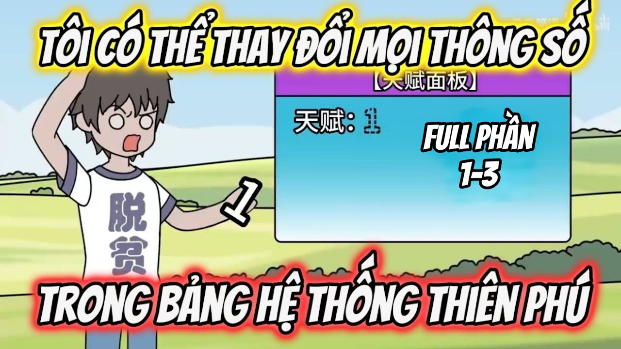 Full Phần 1-3 | Tôi Có Thể Thay Đổi Mọi Thông Số Trong Bảng Hệ Thống Thiên Phú | Tiểu Nữ Vietsub