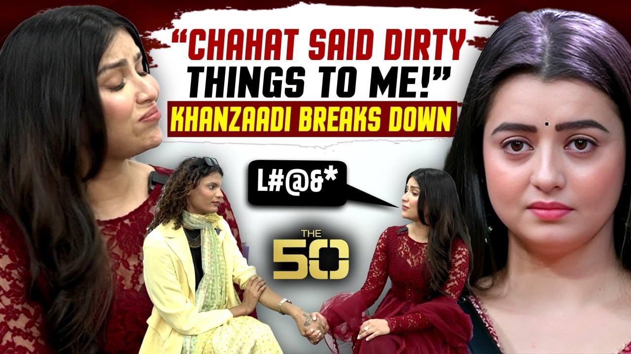 The 50- Khanzaadi Interview, Exposed Chahat Pandey, “She Showed Me Fingers In Vulgar Manner” 