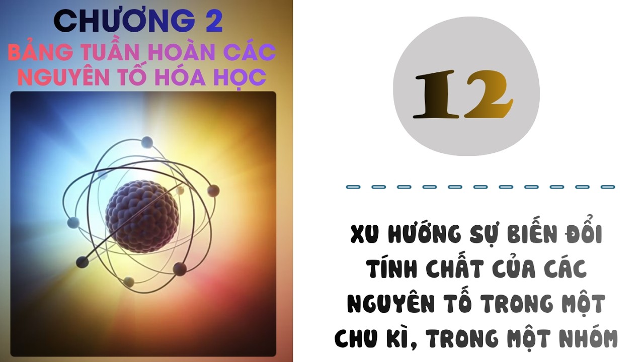 Hóa 10 |Chương 2| Bài 12: XU HƯỚNG SỰ BIẾN ĐỔI TÍNH CHẤT CỦA CÁC NGUYÊN TỐ