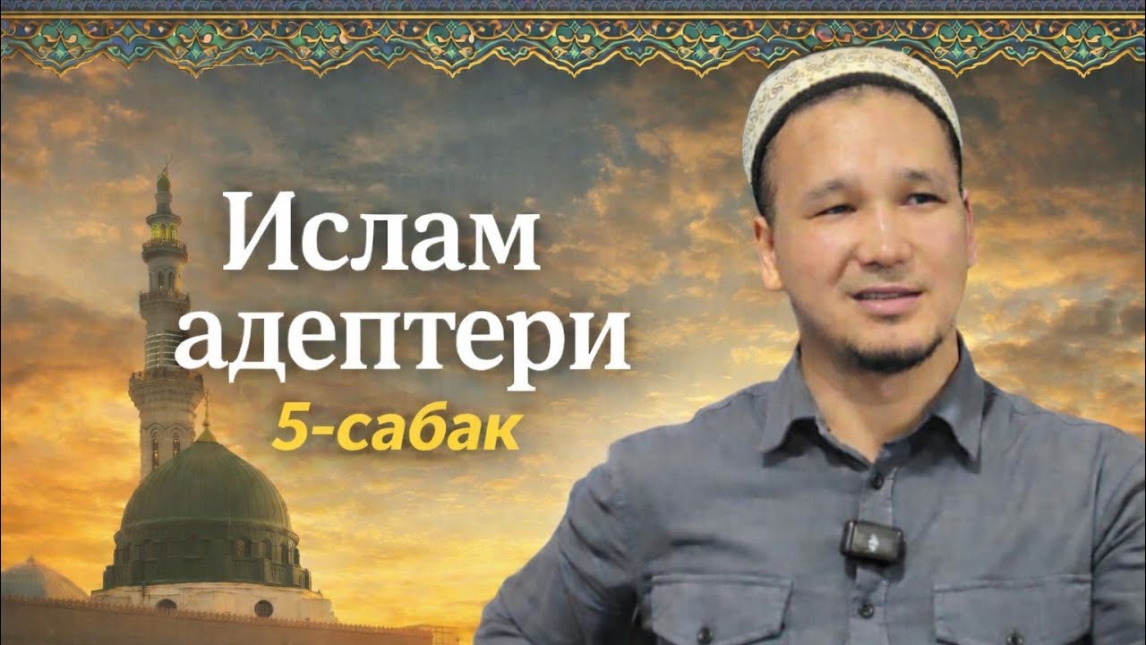 5-Сабак | Ислам Адептери Устаз: Кубанычбек Токтомамбетов (6-7 Адеп)