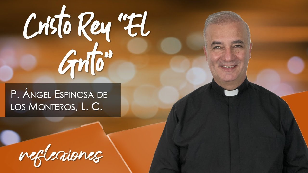 Cristo Rey El Grito - Padre Ángel Espinosa de los Monteros