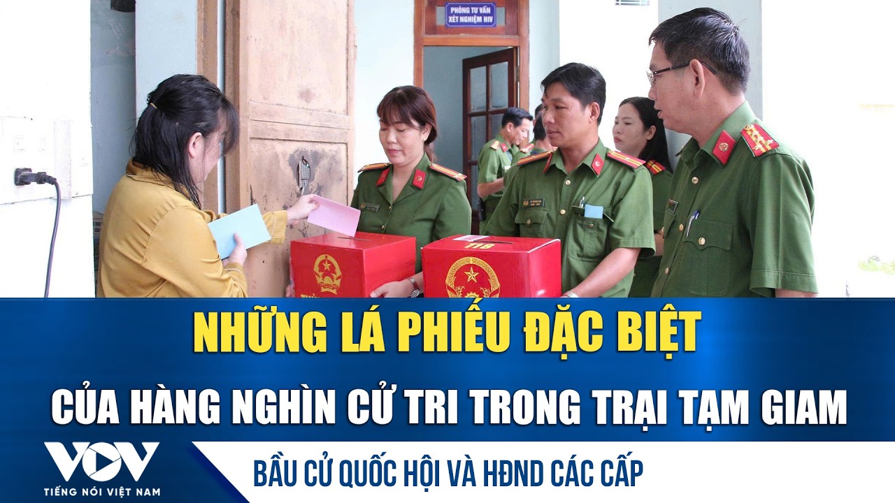 Những lá phiếu đặc biệt của hàng nghìn cử tri trong trại tạm giam | VOV