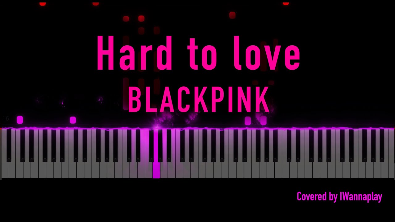 BLACKPINK-Hard to love (piano cover) by Iwannaplay