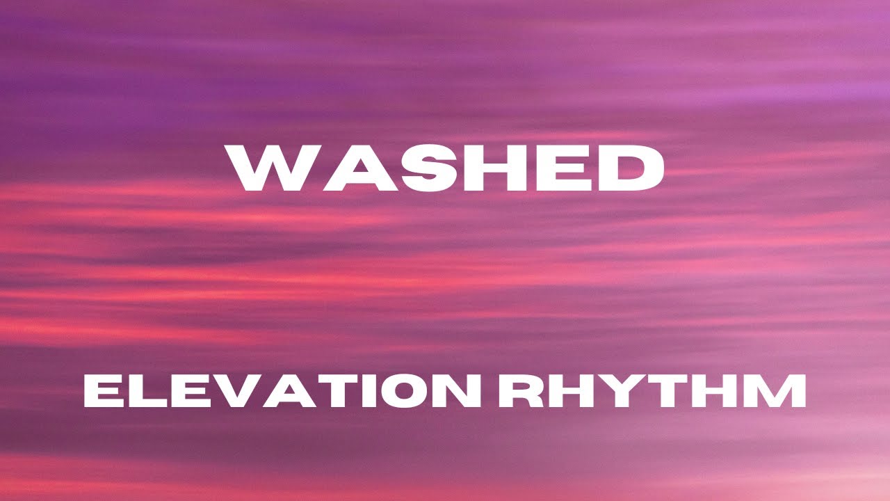 Washed (Lyric Video) - ELEVATION RHYTHM