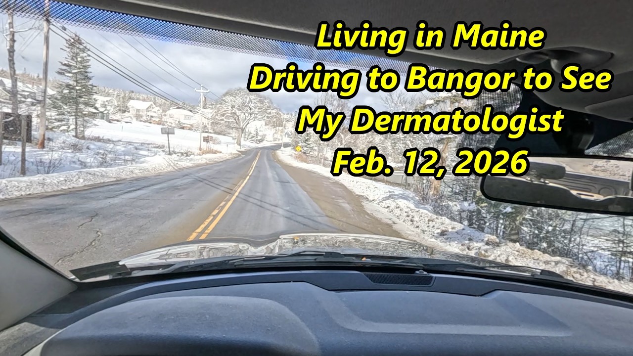 Living in Maine - Driving to Bangor to See my Dermatologist - Feb. 12, 2026