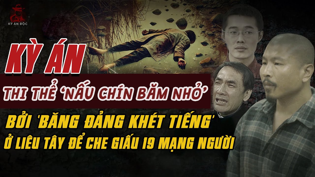 Kỳ Án Trung Quốc: 19 Thi Thể BĂM NHỎ THẬM CHÍ NẤU CHÍN Của BĂNG ĐẢNG KHÉT TIẾNG Liêu Tây #giaimakyan