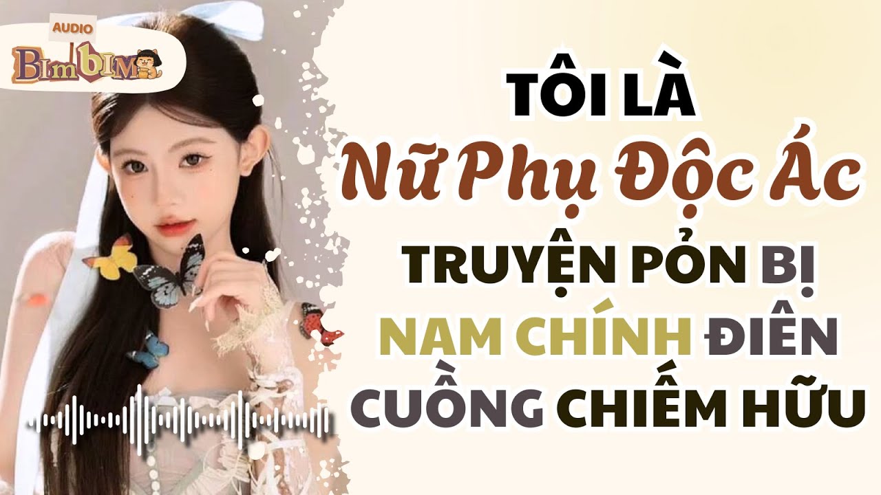 Full audio | Tôi Là Nữ Phụ Độc Ác Truyện Pỏn Bị Nam Chính Điên Cuồng Chiếm Hữu | Bim Bim Audio