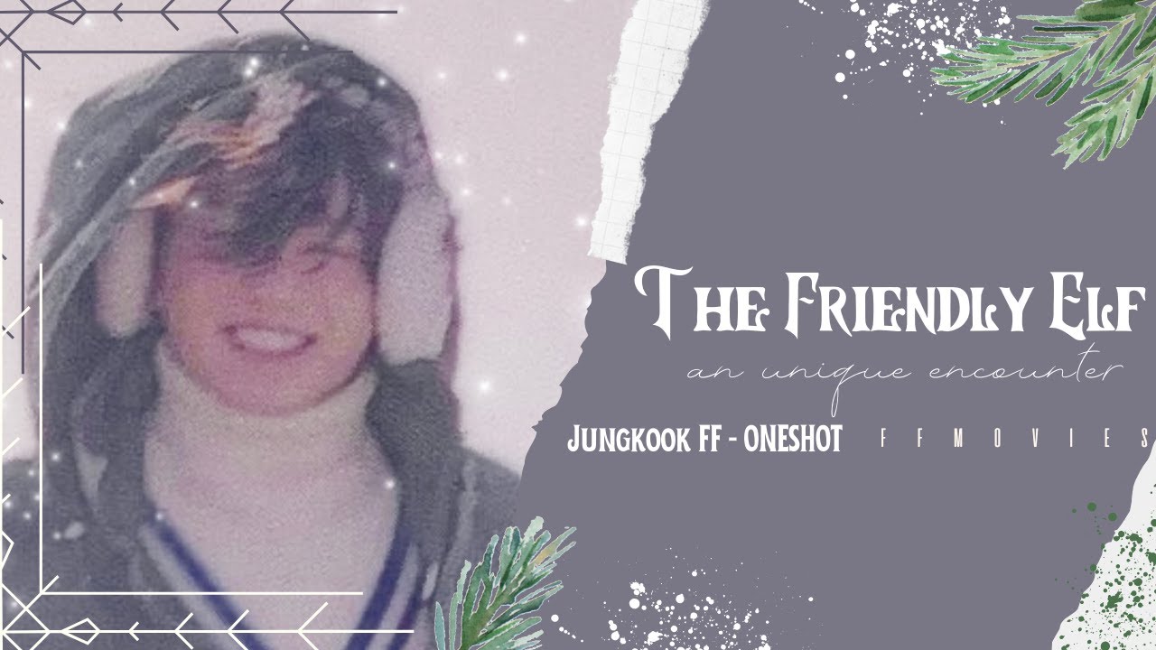 The Friendly Elf: an unique encounter [Jungkook FF Movie/Oneshot] 🎄𝖢𝗁𝗋𝗂𝗌𝗍𝗆𝖺𝗌 𝖲𝗉𝖾𝖼𝗂𝖺𝗅 🎄
