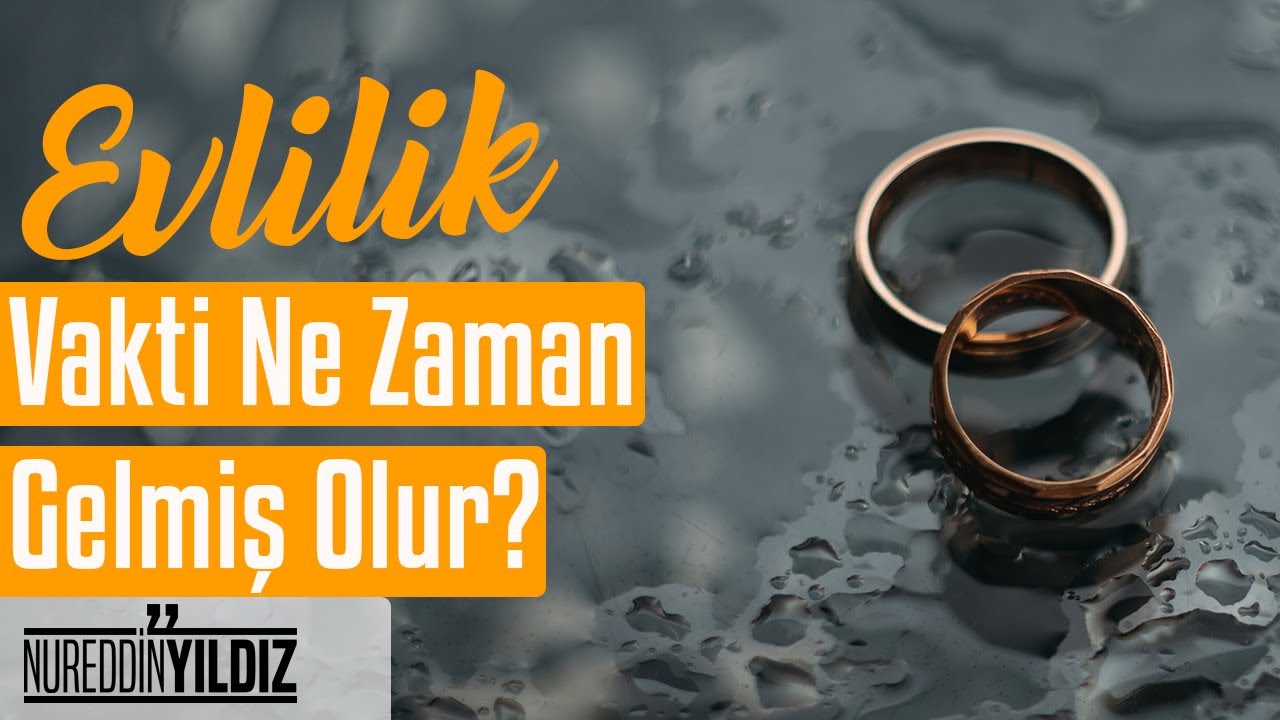 Evlilik Vakti Ne Zaman Gelmiş Olur? - Nureddin Yıldız
