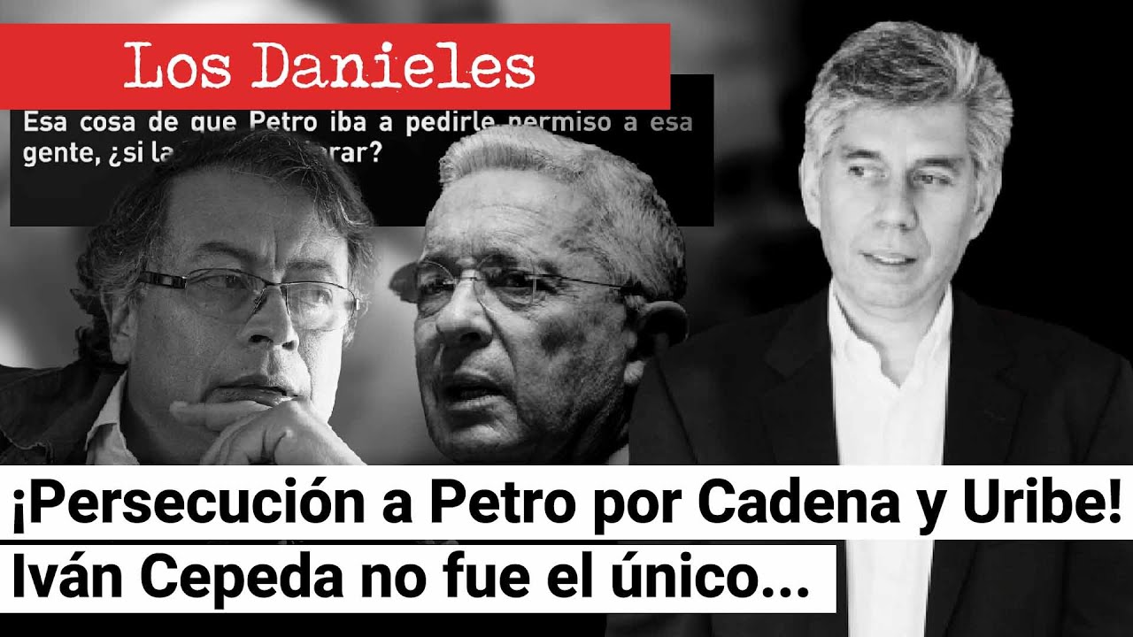 &iexcl;Persecuci&oacute;n a Petro por Cadena y Uribe! Iv&aacute;n Cepeda no fue el &uacute;nico... Mi columna en Los Danieles