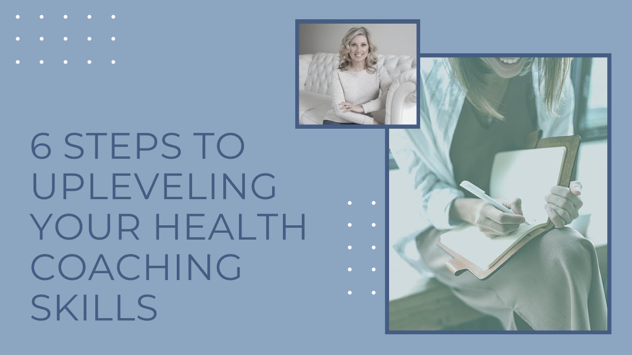 6 Steps to Upleveling Your Health Coaching Skills