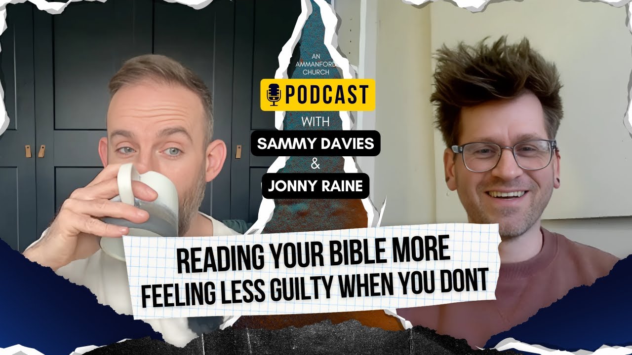 Reading Your Bible More / Feeling Less Guilty When You Don't - with Jonny Raine