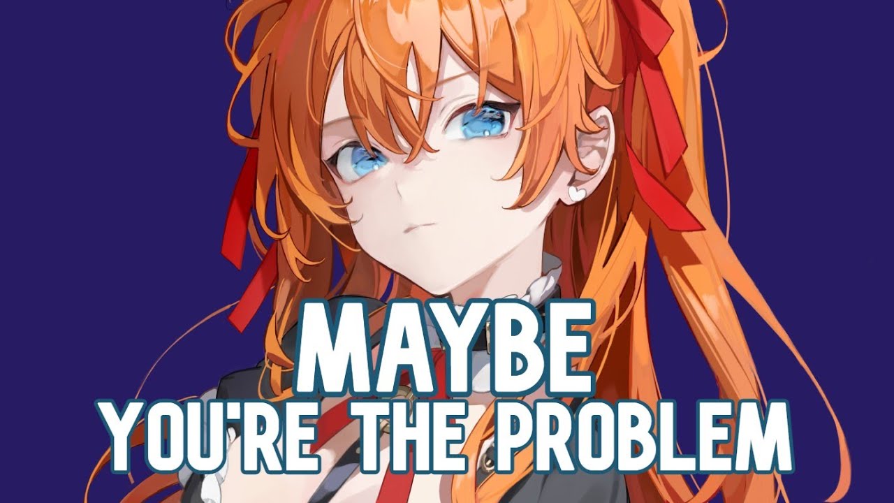 Maybe You're The Problem  - Ava Max (Nightcore)