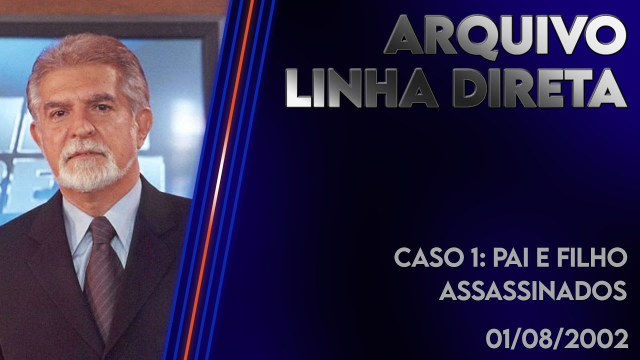 Linha Direta 01/08/2002 - Caso 1: Pai e Filho Assassinados