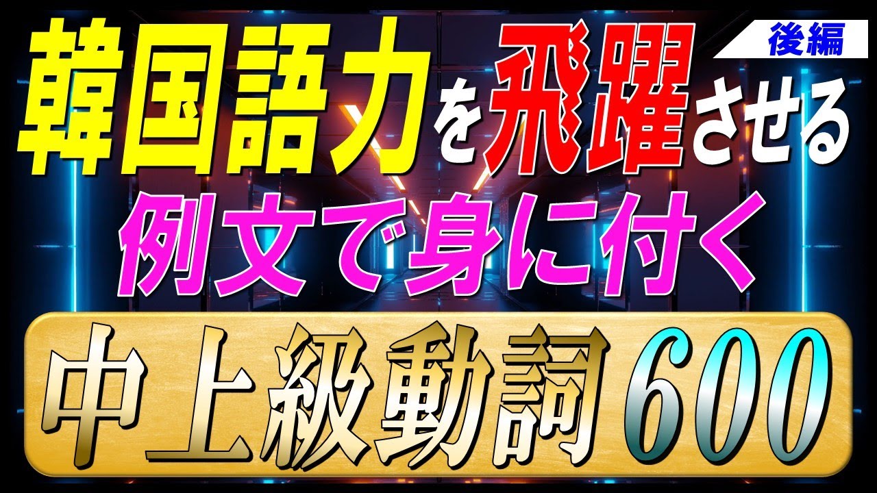 【韓国語中上級者向け】さらなる高みを目指そう！韓国語中上級動詞600選～後編～【ネイティブ生音声】