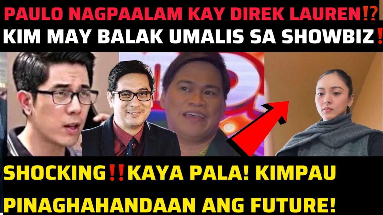 SHOCKING‼️KAYA PALA! KIM MAY BALAK UMALIS SA SHOWBIZ‼️PAULO NAGPAALAM KAY DIREK LAUREN⁉️