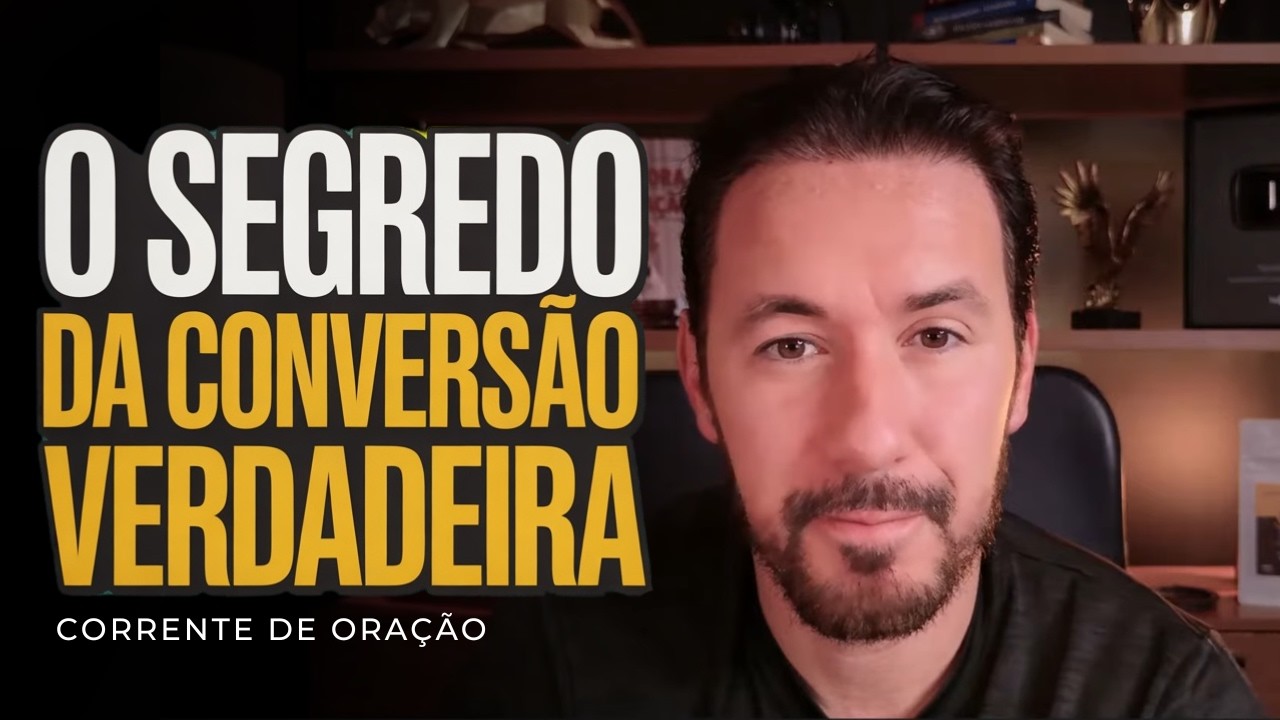 O VERDADEIRO SEGREDO DA CONVERSÃO QUE MUDA VIDAS - PODEROSA CORRENTE DE ORAÇÃO
