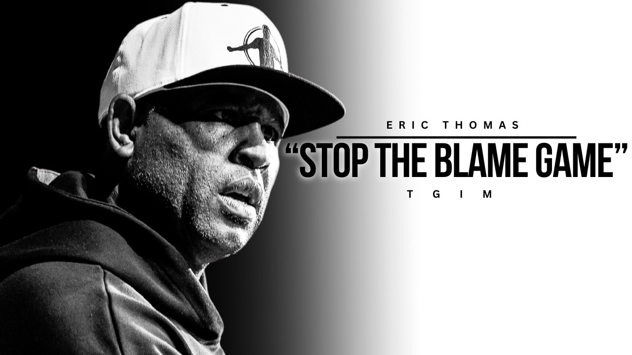 ERIC THOMAS | STOP BLAMING EVERYONE ELSE
