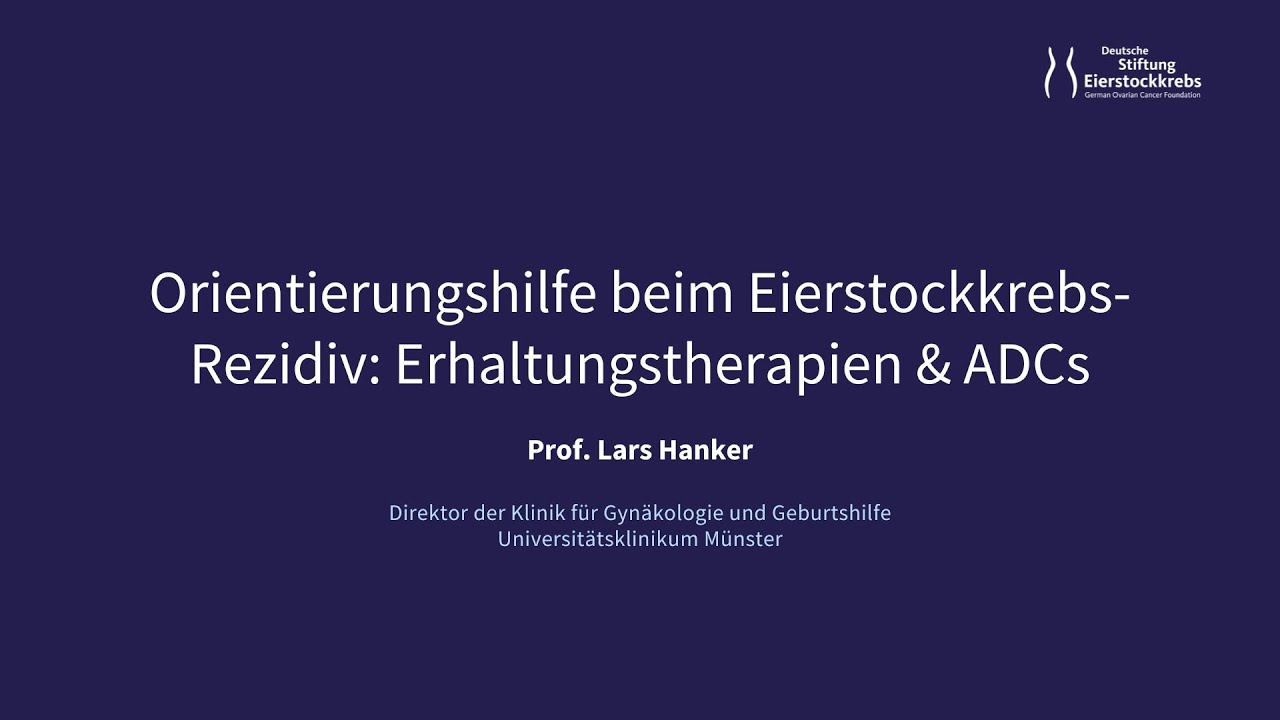 Orientierungshilfe beim Eierstockkrebs-Rezidiv: Erhaltungstherapien & ADCs: Prof. Dr. Lars Hanker