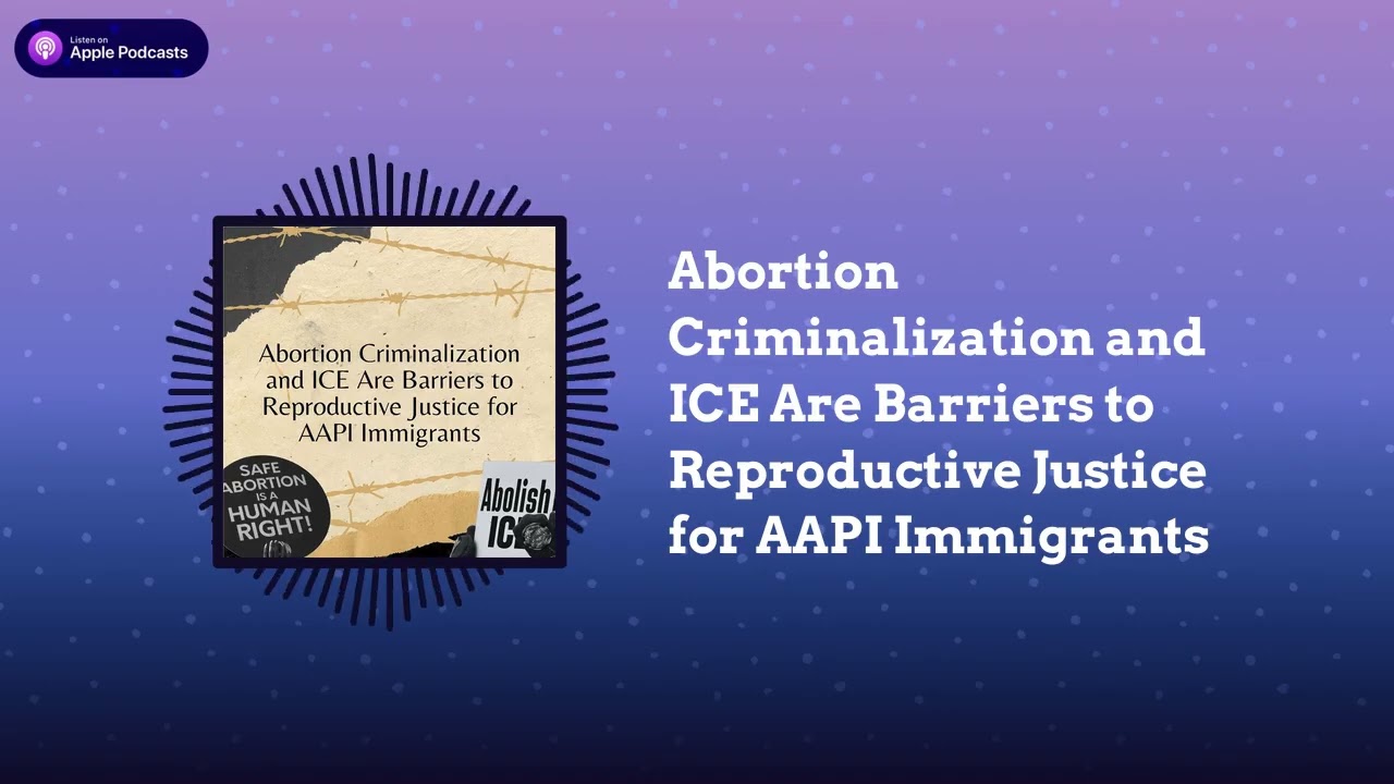 Abortion Criminalization and ICE Are Barriers to Reproductive Justice for AAPI Immigrants |...