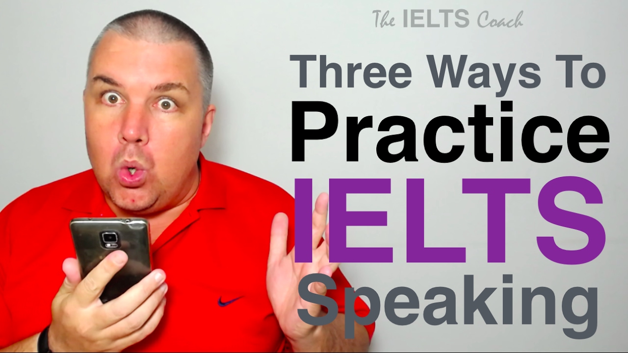 Three Ways To Practice IELTS Speaking