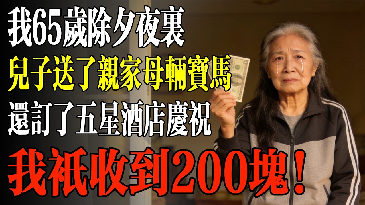我65歲除夕夜裏，兒子送了親家母輛寶馬，還訂了五星酒店慶祝，我只收到200塊！#幸福 #人生 #故事 #老年 #退休後 #情感 #人生感悟 #養生 #哲理 #老年生活