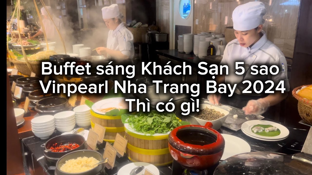 Buffet sang Khách Sạn 5 sao Vinpearl Nha Trang Bay 2024 thì có gì!