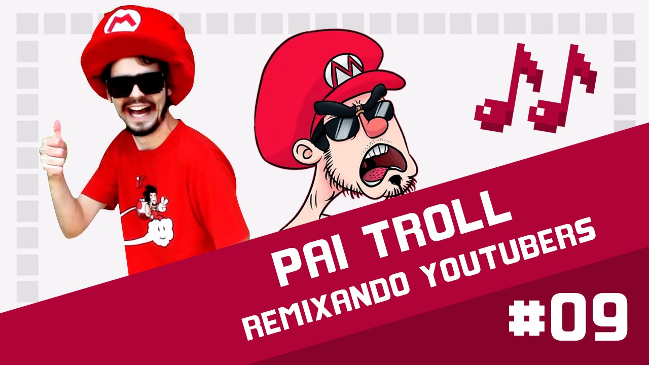 Pai Troll - Remixando Youtubers 09 ♫