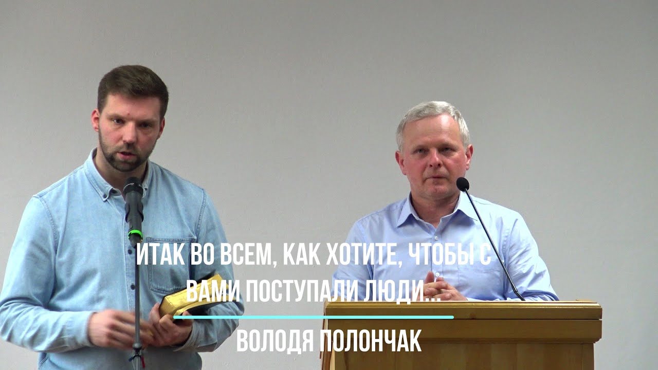 Итак во всем, как хотите, чтобы с вами поступали люди - Володя Полончак