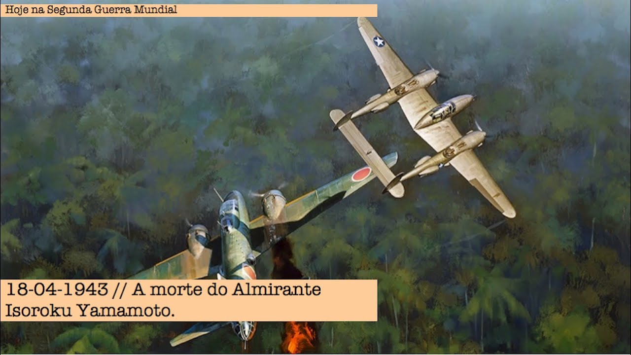 18-04-1943  - A morte do Almirante Isoroku Yamamoto