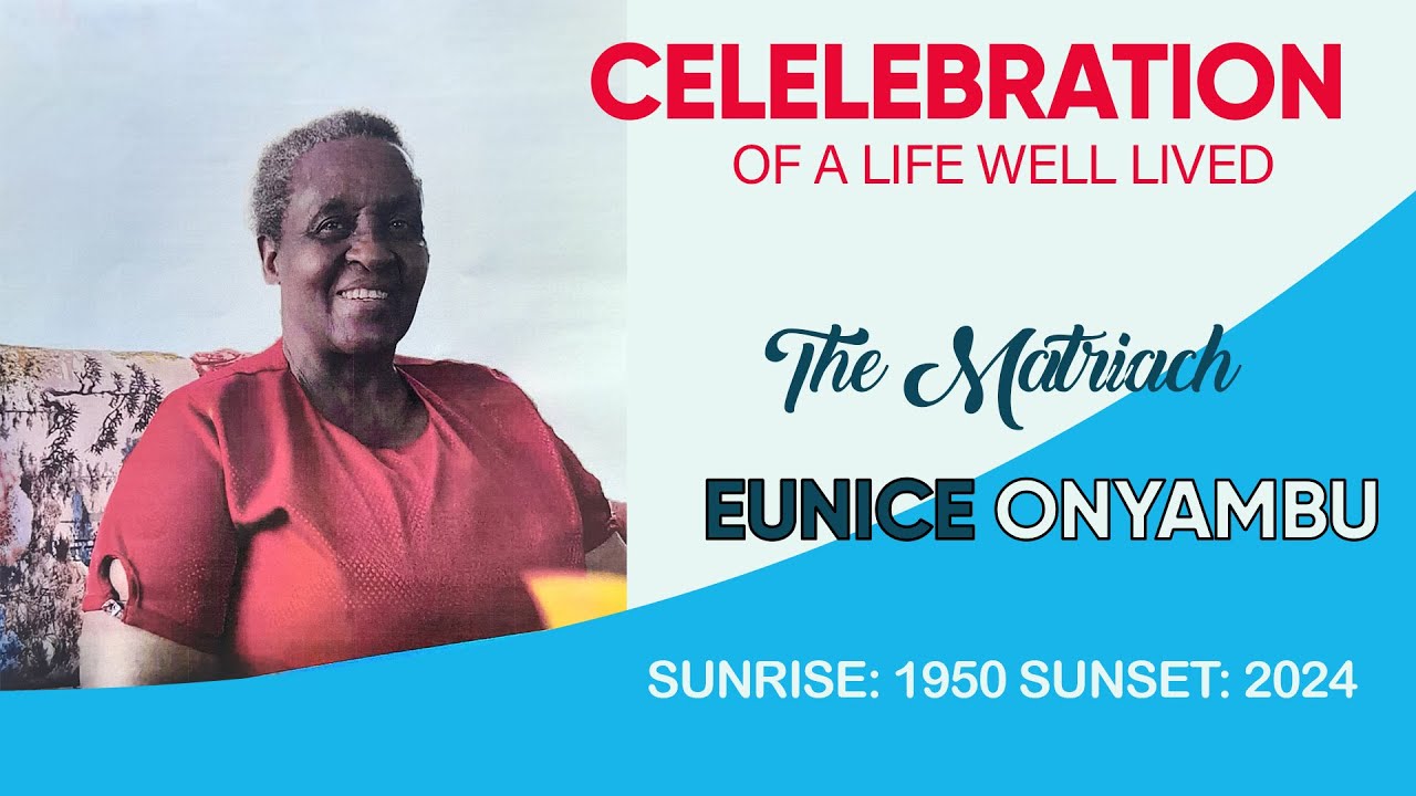 CELEBRATING THE LIFE OF  THE MATRIARCH EUNICE ONYAMBU SUNRISE: 1950 SUNSET: 2024
