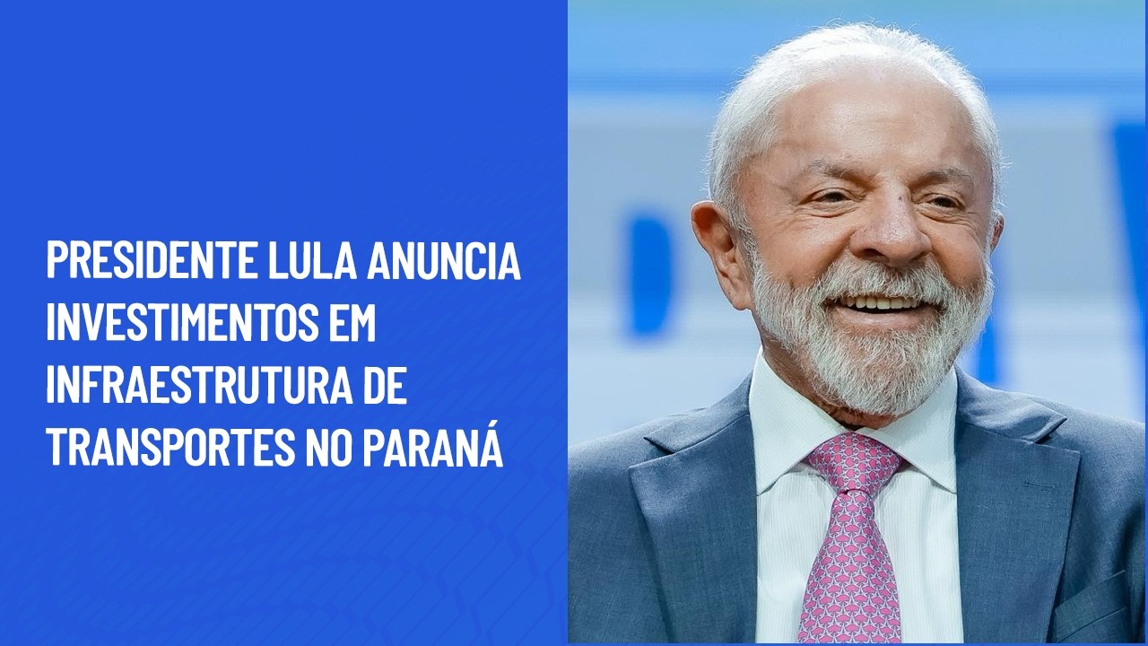 Presidente Lula anuncia investimentos em infraestrutura de transportes no Paraná