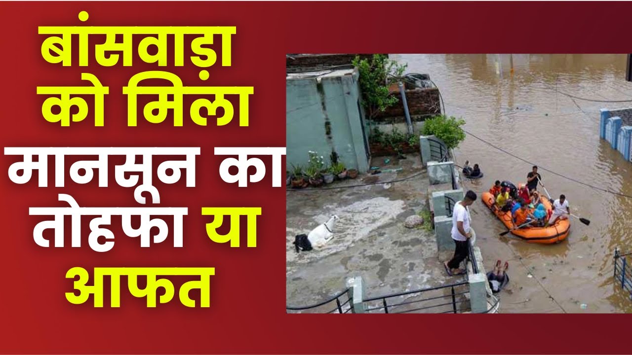 बांसवाड़ा को मिला मानसून का तोहफा या आफत : Rajasthan Mansoon : Mahi Dam Baswara : Rajasthan