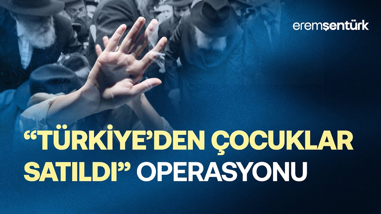 “TÜRKİYE’DEN ÇOCUKLAR SATILDI” OPERASYONU