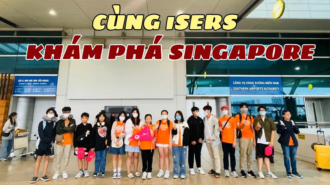Hành trình SÔI ĐỘNG cùng iSERS tại quốc đảo Singapore | iSchool Việt Nam