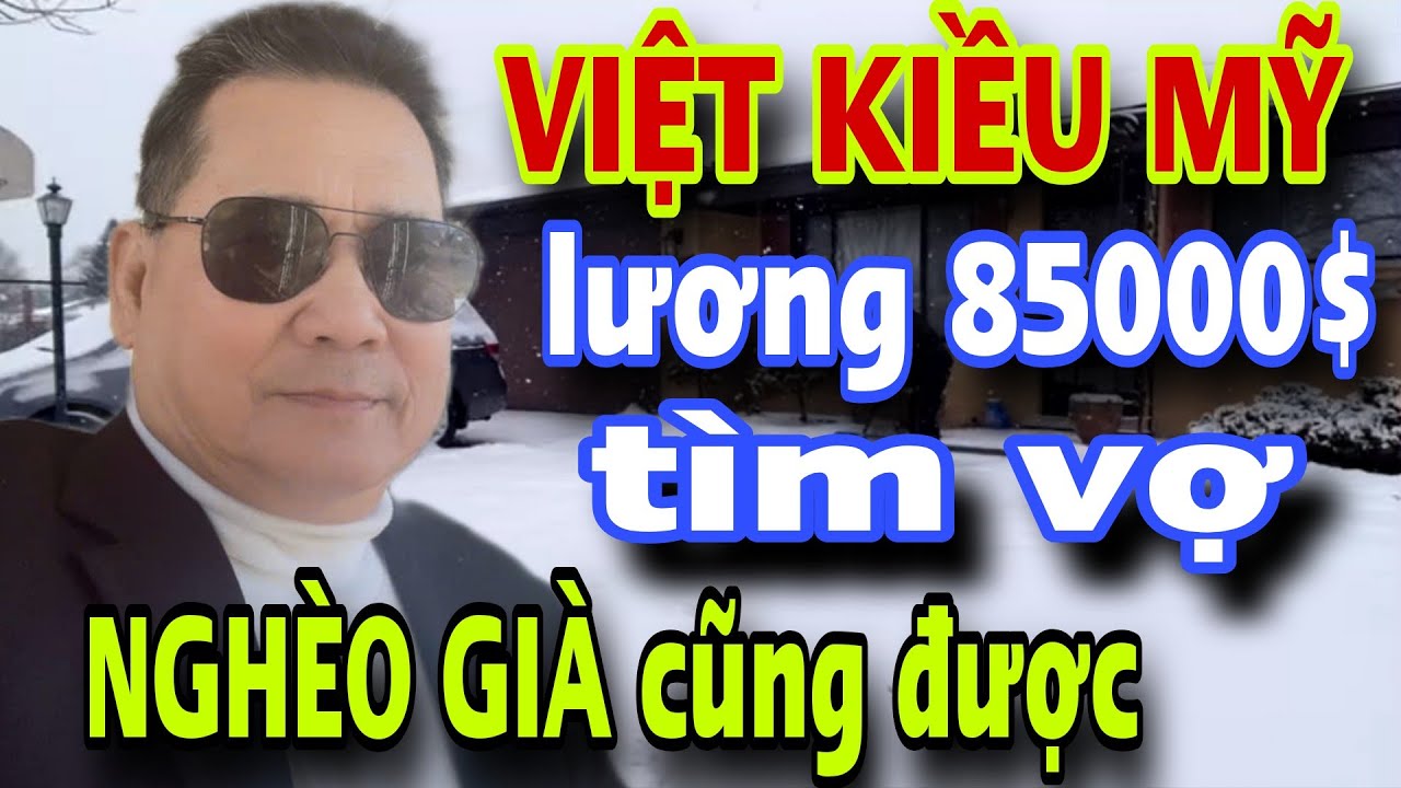 Việt Kiều Mỹ Lương 85000 Tìm Vợ Nghèo Già Xấu Cũng Được Về Lo Hết