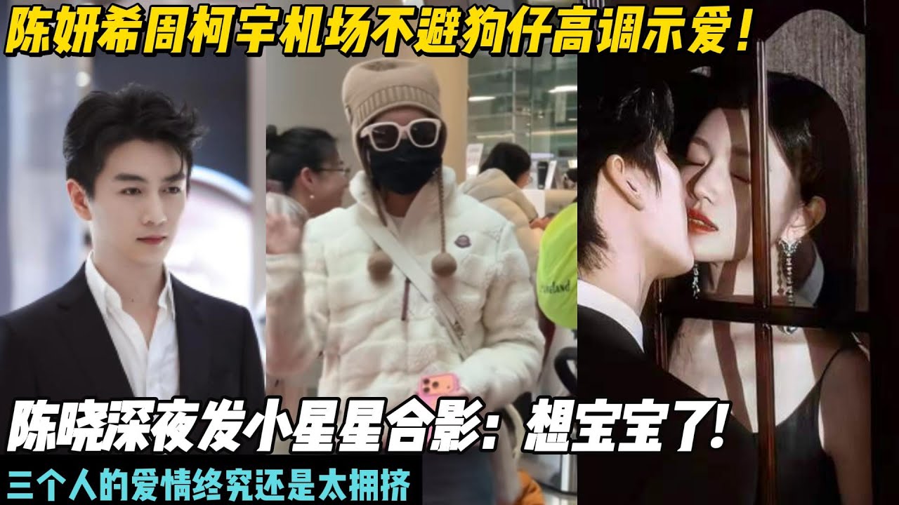 陈妍希周柯宇机场不避狗仔高调示爱！陈晓深夜发小星星合影：想宝宝了!三个人的爱情终究还是太拥挤#周柯宇 #陈妍希#狙击蝴蝶#