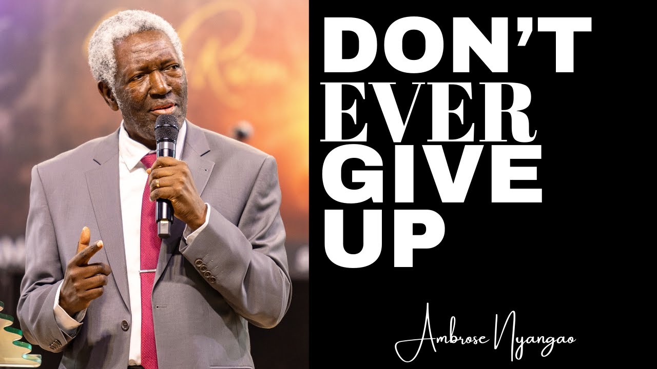 Don't Ever Give Up On God | Ambrose Nyangao