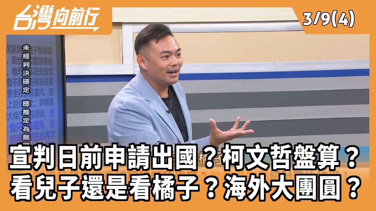 宣判日前申請出國？柯文哲盤算？ 看兒子還是看橘子？海外大團圓？ 2026.03.09【台灣向前行 Part4】