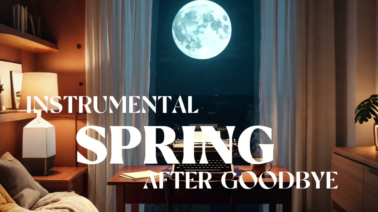 SPRING AFTER GOODBYE | For Winding, Relaxing, Reading, Studying - With Spa Vibes | Instrumental 