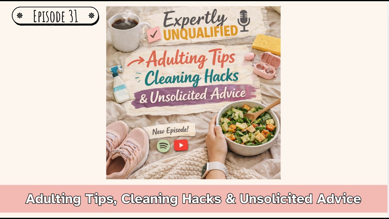Episode 31 - Adulting Tips, Cleaning Hacks & Unsolicited Advice