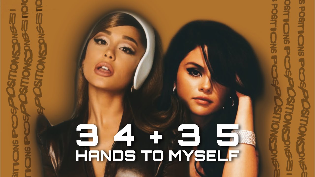 34+35 x Hands To Myself | Ariana Grande x Selena Gomez (Mashup) [MV]