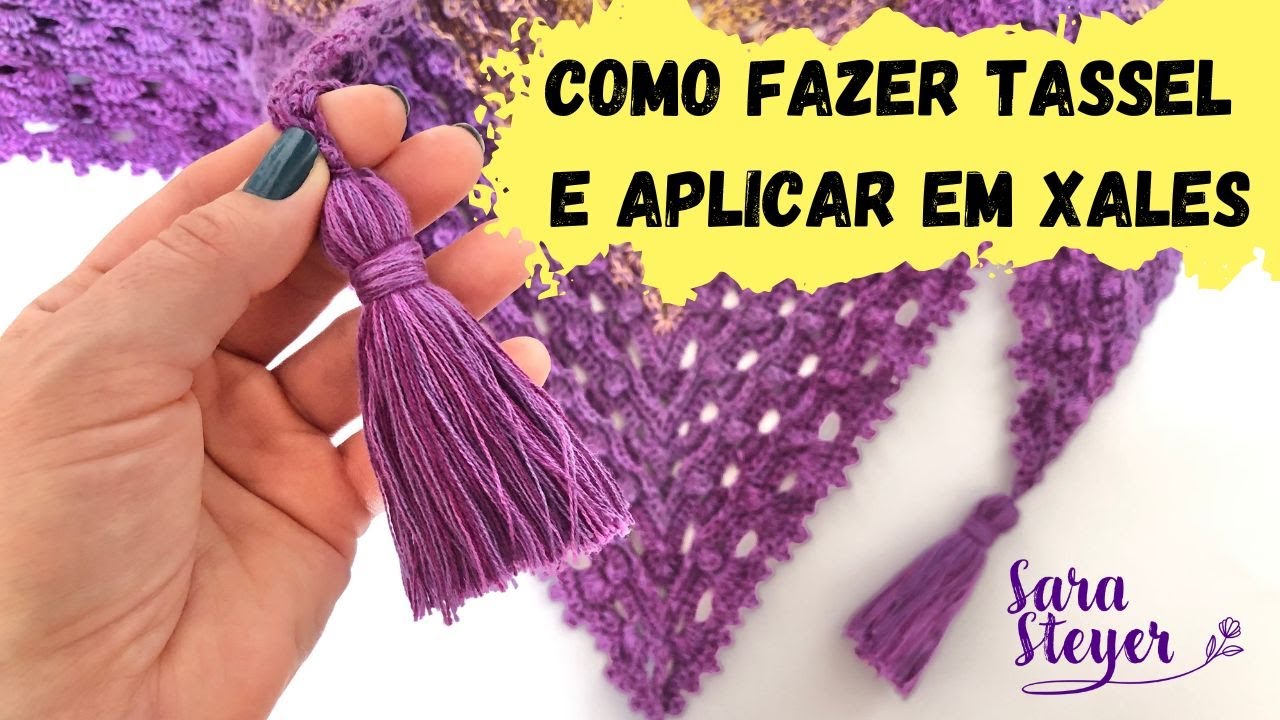 COMO FAZER TASSEL E APLICAR EM XALES DE CROCHÊ - SARA STEYER
