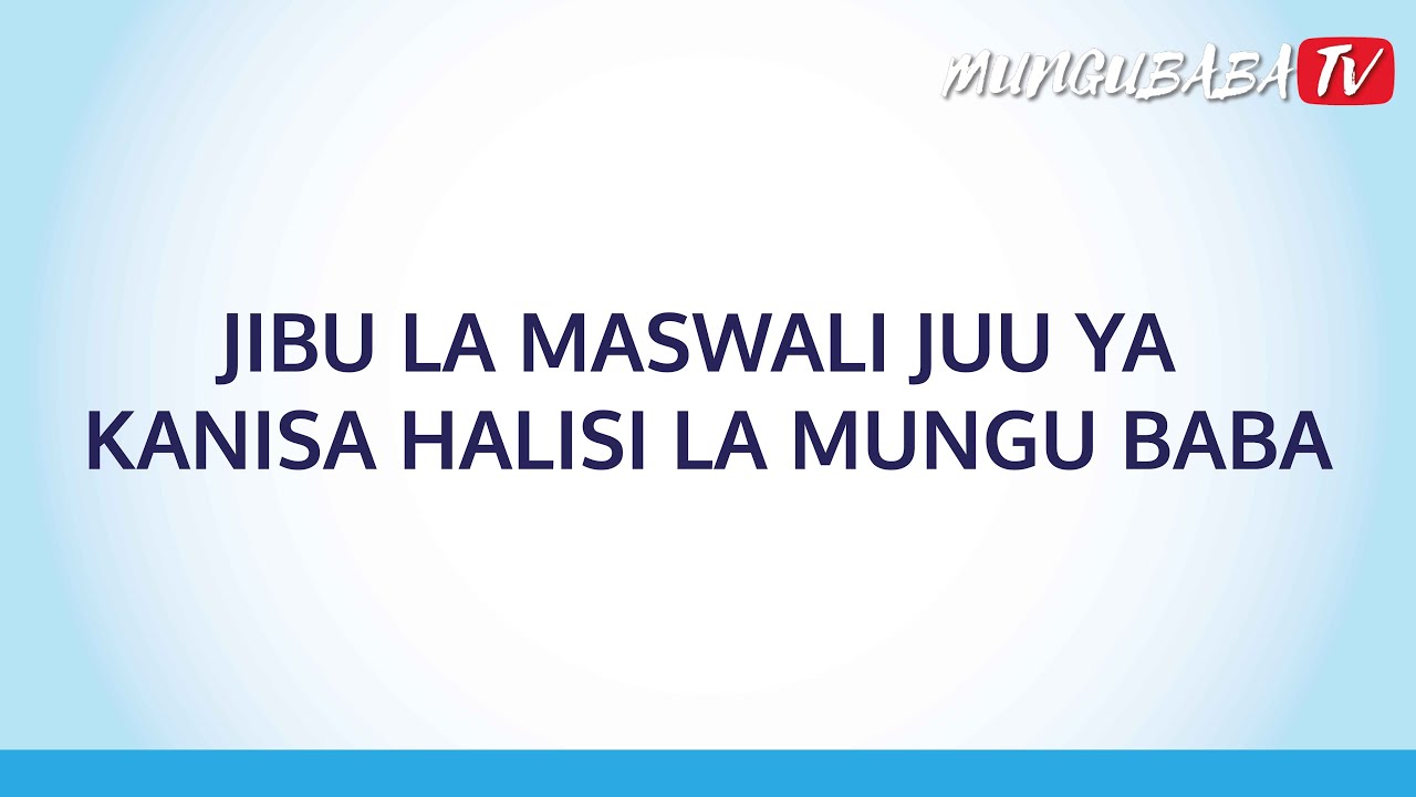 JIBU LA MASWALI JUU YA KANISA HALISI LA MUNGU BABA - SEHEMU YA KWANZA