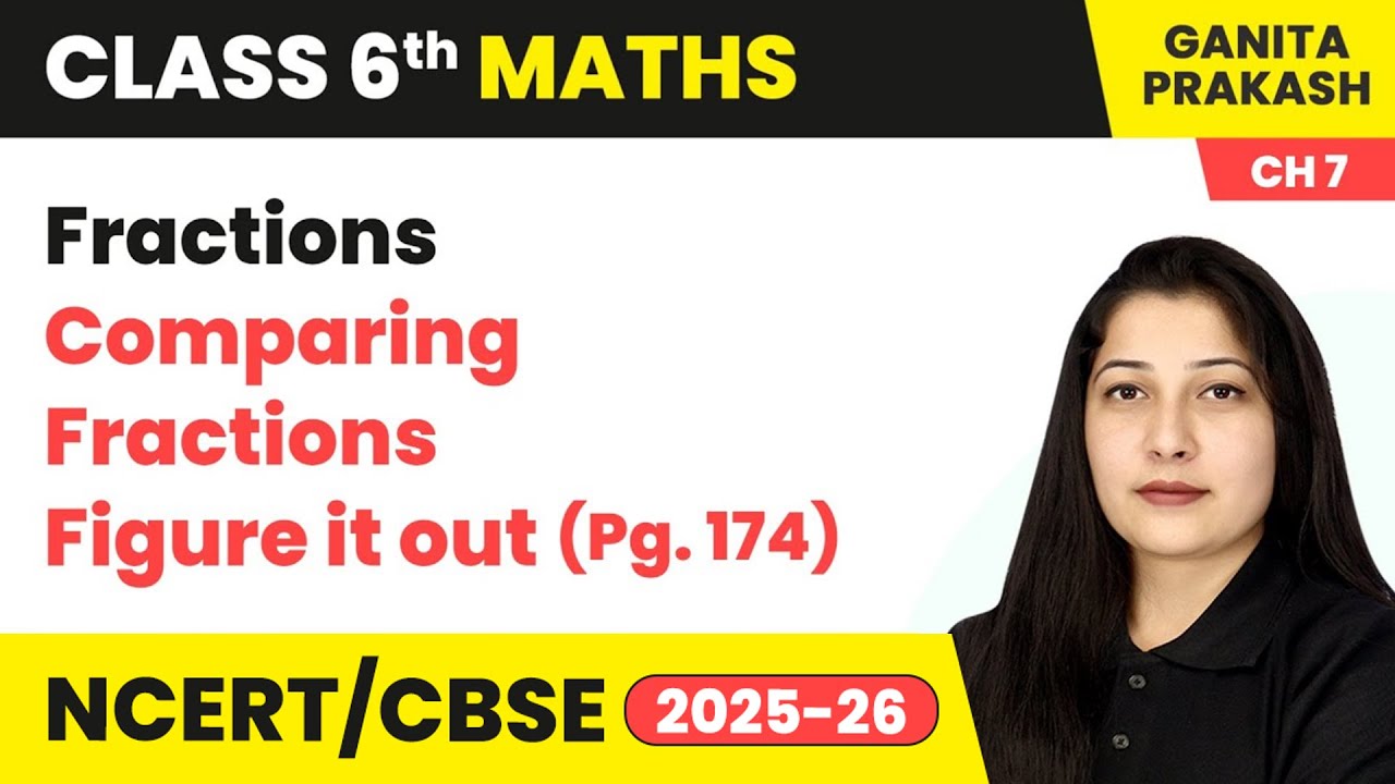 Fractions - Comparing Fractions & Figure it out (Pg. 174) | Class 6 Maths Chapter 7 | CBSE 2025-26