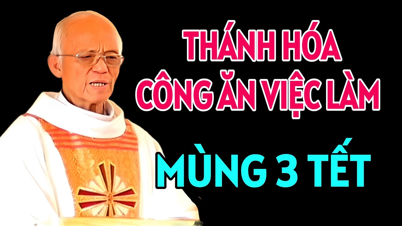 NGÀY 3 TẾT- THÁNH HÓA CÔNG ĂN VIỆC LÀM. CHA PHẠM QUANG HỒNG GIẢNG