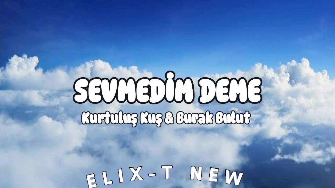 Kurtuluş Kuş & Burak Bulut - Sevmedim Deme (Şarkı Sözleri-Lyircs)