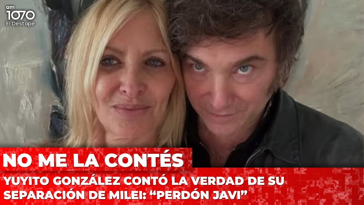 Yuyito Gonz&aacute;lez cont&oacute; la verdad de su separaci&oacute;n de Milei: &ldquo;Perd&oacute;n Javi&rdquo;