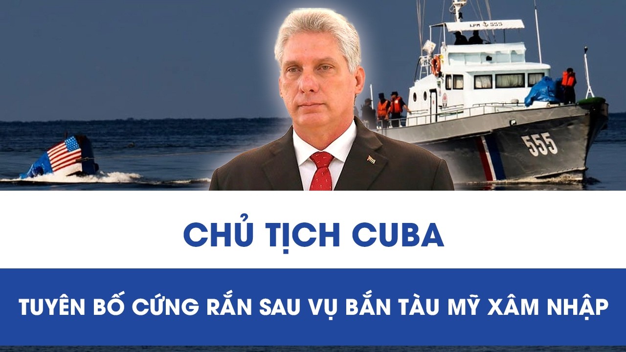 Động thái cứng rắn của Chủ tịch Cuba sau vụ tuần duyên nổ súng vào tàu Mỹ xâm nhập, 4 người chết